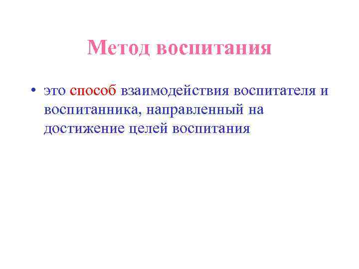   Метод воспитания • это способ взаимодействия воспитателя и  воспитанника, направленный на