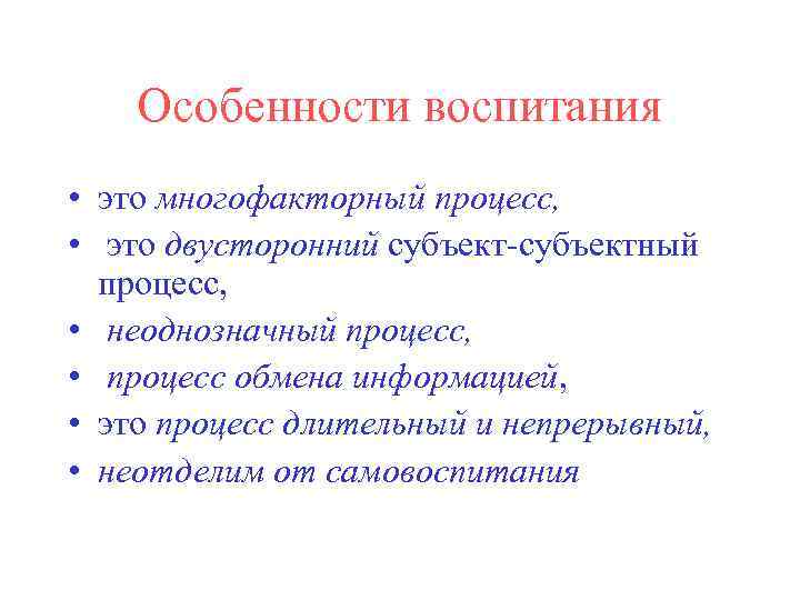   Особенности воспитания • это многофакторный процесс,  • это двусторонний субъект-субъектный 