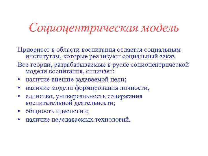   Социоцентрическая модель Приоритет в области воспитания отдается социальным  институтам, которые реализуют