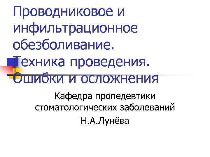 Проводниковое и инфильтрационное обезболивание. Техника проведения. Ошибки и осложнения  Кафедра пропедевтики  стоматологических