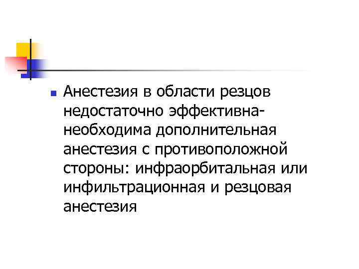 n  Анестезия в области резцов недостаточно эффективна- необходима дополнительная анестезия с противоположной стороны: