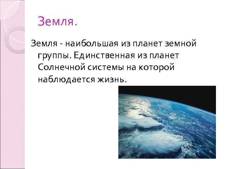  Земля - наибольшая из планет земной группы. Единственная из планет Солнечной системы на