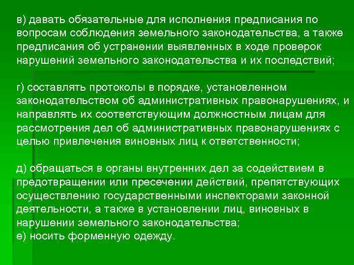 в) давать обязательные для исполнения предписания по вопросам соблюдения земельного законодательства, а также предписания