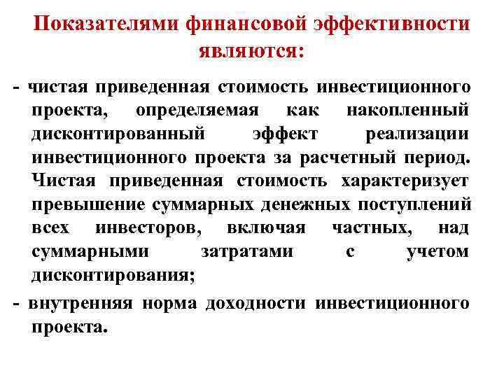  Показателями финансовой эффективности   являются:  - чистая приведенная стоимость инвестиционного проекта,