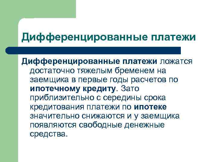 Дифференцированные платежи ложатся достаточно тяжелым бременем на заемщика в первые годы расчетов по ипотечному Дифференцированные платежи ложатся достаточно тяжелым бременем на заемщика в первые годы расчетов по ипотечному