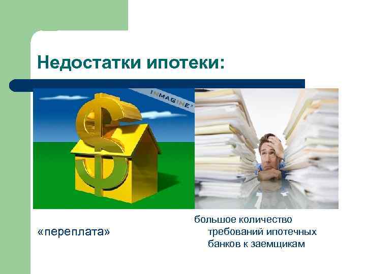 Недостатки ипотеки: большое количество «переплата» требований ипотечных Недостатки ипотеки: большое количество «переплата» требований ипотечных