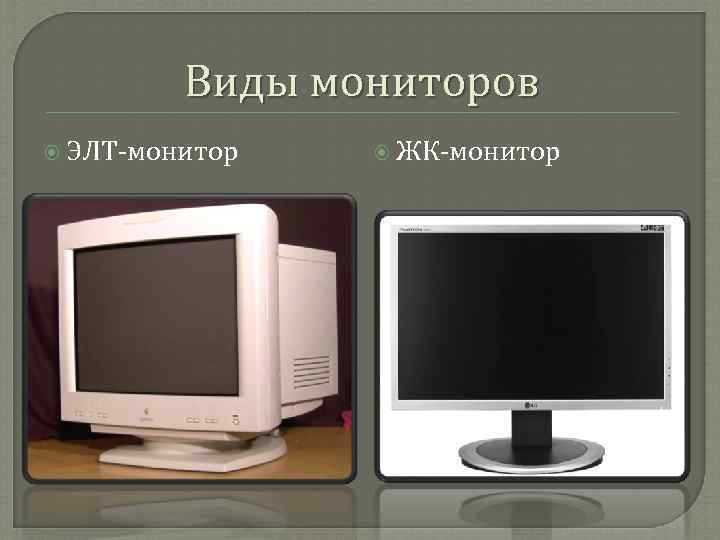    Виды мониторов  ЭЛТ-монитор ЖК-монитор 