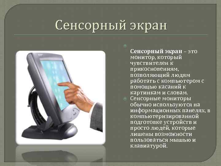 Сенсорный экран     Сенсорный экран – это    монитор,