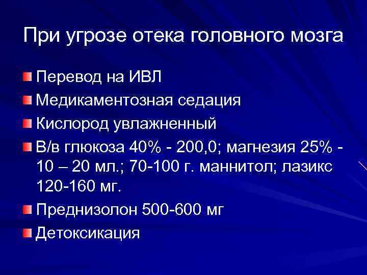При угрозе отека головного мозга Перевод на ИВЛ Медикаментозная седация Кислород увлажненный В/в глюкоза