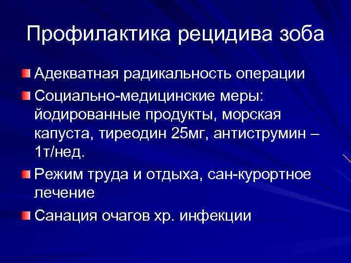 Профилактика рецидива зоба Адекватная радикальность операции Социально-медицинские меры: йодированные продукты, морская капуста, тиреодин 25