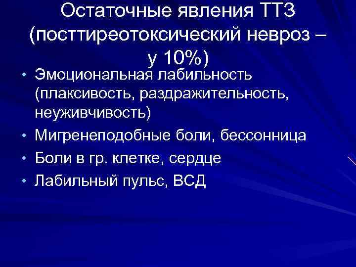   Остаточные явления ТТЗ (посттиреотоксический невроз –   у 10%) • Эмоциональная