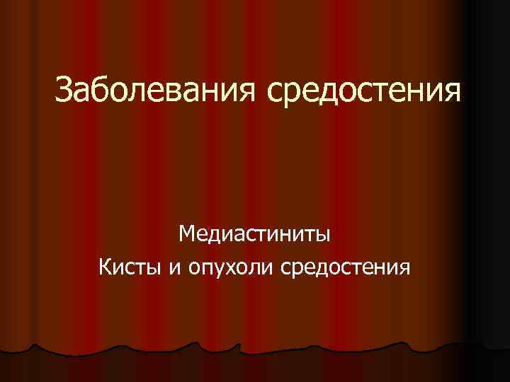 Заболевания средостения   Медиастиниты  Кисты и опухоли средостения 