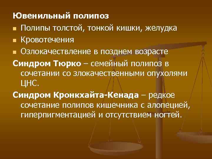 Ювенильный полипоз n Полипы толстой, тонкой кишки, желудка n Кровотечения n Озлокачествление в позднем