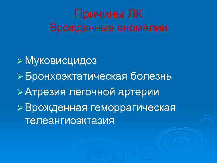    Причины ЛК Врожденные аномалии  Ø Муковисцидоз Ø Бронхоэктатическая болезнь Ø