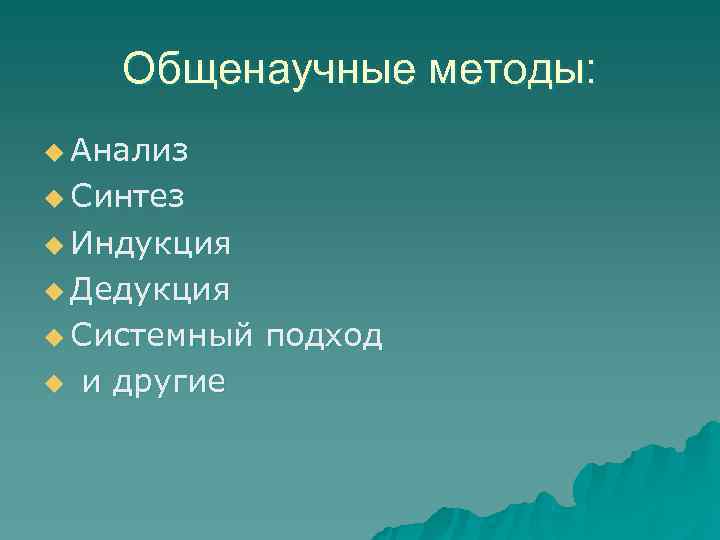  Общенаучные методы: u Анализ u Синтез u Индукция u Дедукция u Системный 