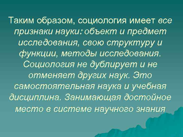 Таким образом, социология имеет все признаки науки: объект и предмет  исследования, свою структуру
