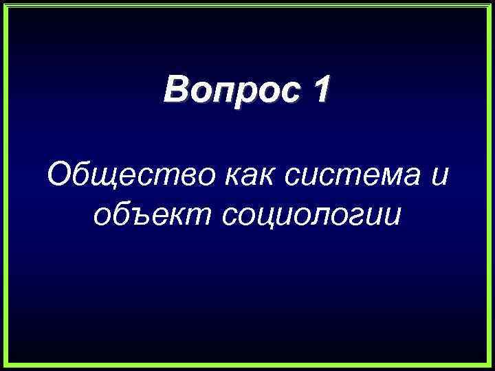  Вопрос 1 Общество как система и  объект социологии 