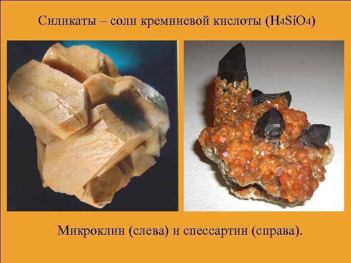 Силикаты – соли кремниевой кислоты (H 4 Si. O 4)  Микроклин (слева) и