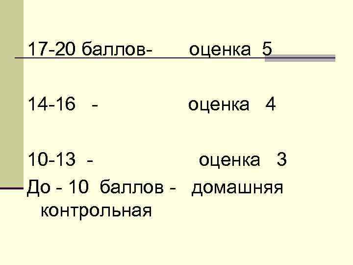17 -20 баллов-  оценка 5 14 -16 -   оценка 4 10