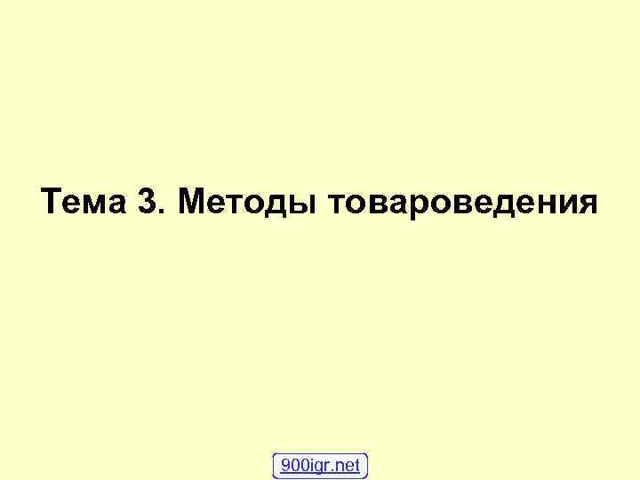 Тема 3. Методы товароведения 900 igr. net Тема 3. Методы товароведения 900 igr. net