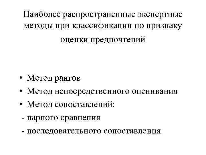 Наиболее распространенные экспертные методы при классификации по признаку оценки предпочтений • Метод рангов Наиболее распространенные экспертные методы при классификации по признаку оценки предпочтений • Метод рангов