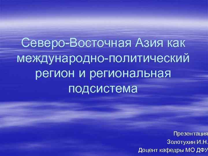  Северо-Восточная Азия как международно-политический регион и региональная   подсистема   