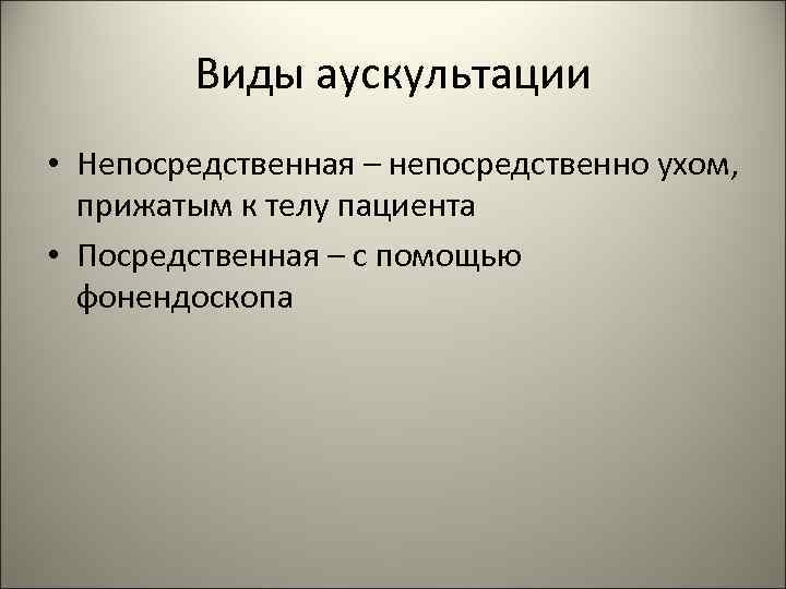   Виды аускультации • Непосредственная – непосредственно ухом,  прижатым к телу пациента