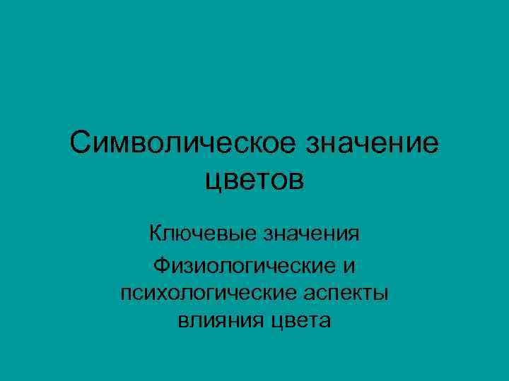 Символическое значение  цветов Ключевые значения  Физиологические и  психологические аспекты  