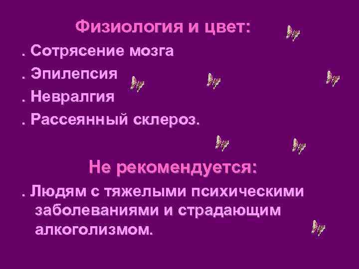  Физиология и цвет: . Сотрясение мозга. Эпилепсия. Невралгия. Рассеянный склероз.  Не рекомендуется: