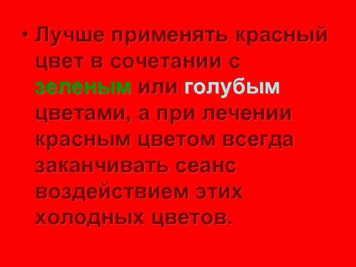  • Лучше применять красный  цвет в сочетании с  зеленым или голубым