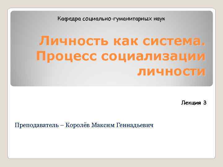 Кафедра социально-гуманитарных наук Личность как система. Процесс социализации Кафедра социально-гуманитарных наук Личность как система. Процесс социализации