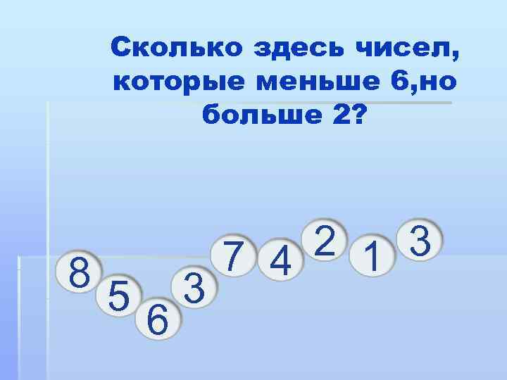   Сколько здесь чисел, которые меньше 6, но   больше 2? 