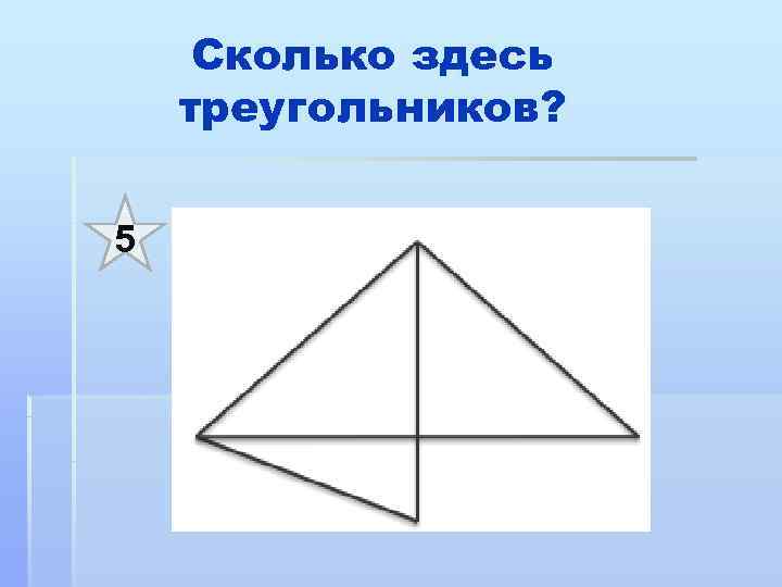  Сколько здесь треугольников?  5 