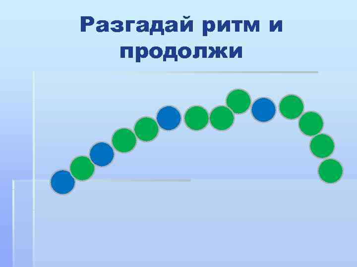 Разгадай ритм и  продолжи 