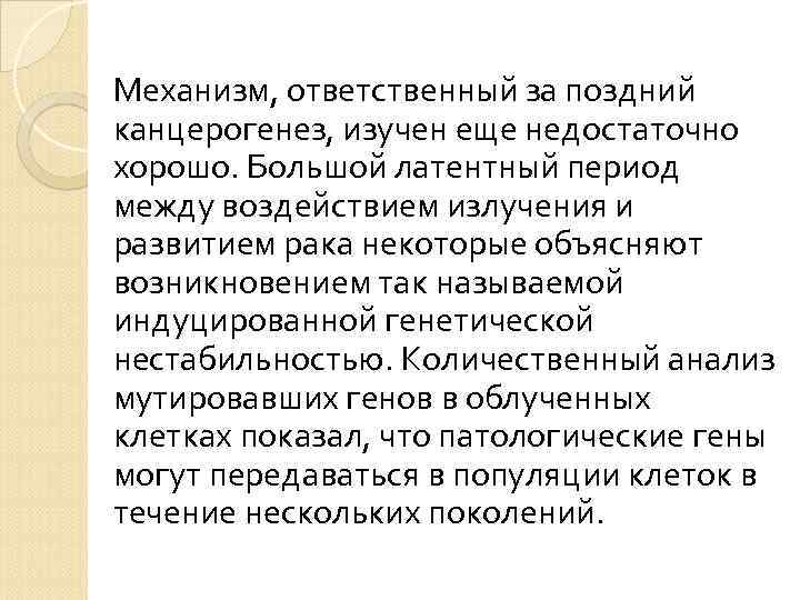 Механизм, ответственный за поздний канцерогенез, изучен еще недостаточно хорошо. Большой латентный период между воздействием