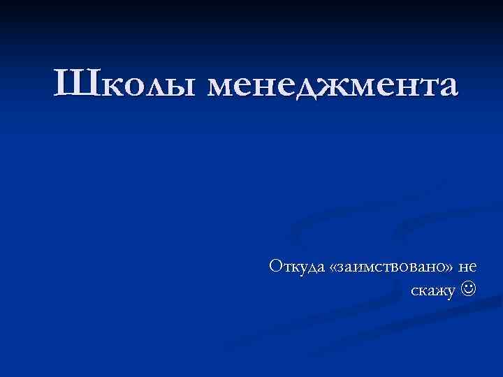 Школы менеджмента Откуда «заимствовано» не скажу Школы менеджмента Откуда «заимствовано» не скажу