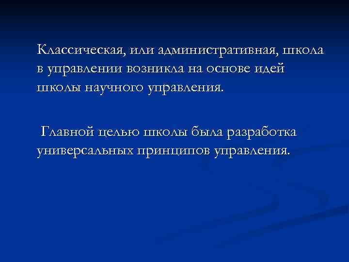 Классическая, или административная, школа в управлении возникла на основе идей школы научного управления. Классическая, или административная, школа в управлении возникла на основе идей школы научного управления.
