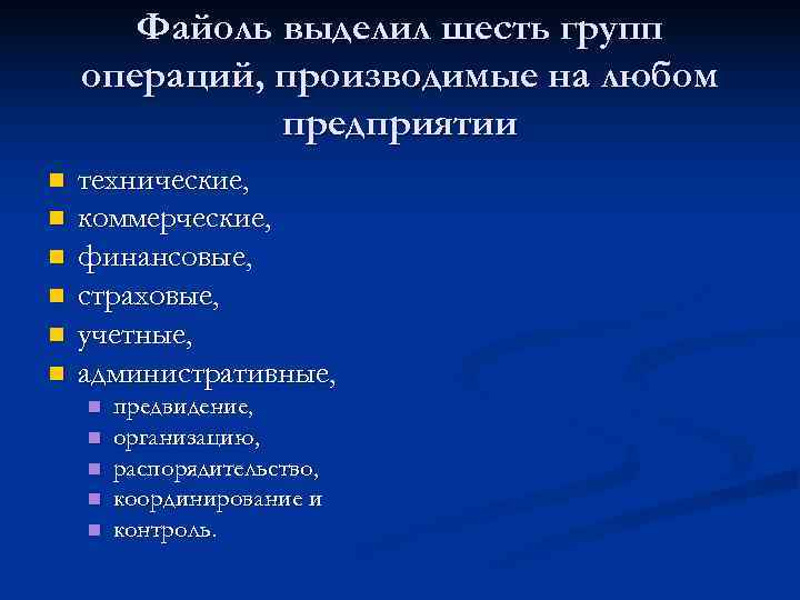 Файоль выделил шесть групп операций, производимые на любом предприятии Файоль выделил шесть групп операций, производимые на любом предприятии