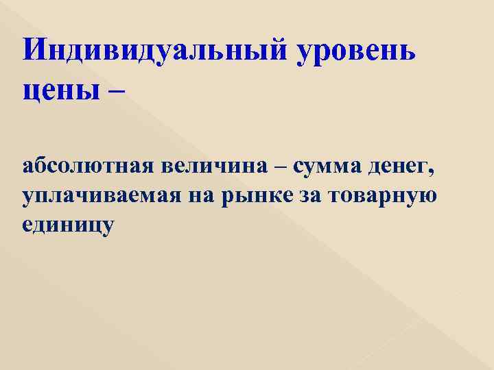 Индивидуальный уровень цены – абсолютная величина – сумма денег, уплачиваемая на рынке за товарную