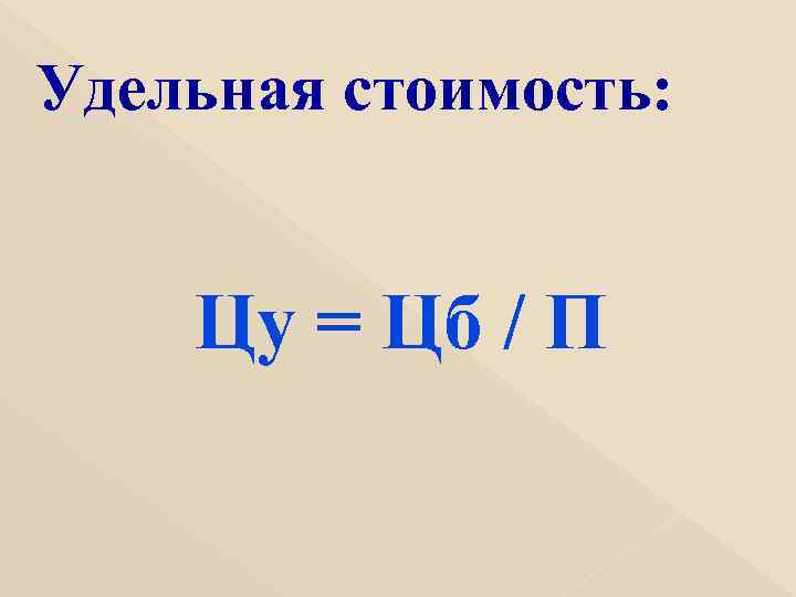 Удельная стоимость:  Цу = Цб / П 