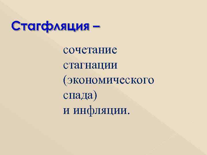 Стагфляция –  сочетание  стагнации  (экономического  спада)  и инфляции. 