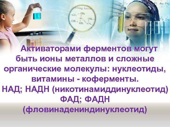  Активаторами ферментов могут  быть ионы металлов и сложные органические молекулы: нуклеотиды, 