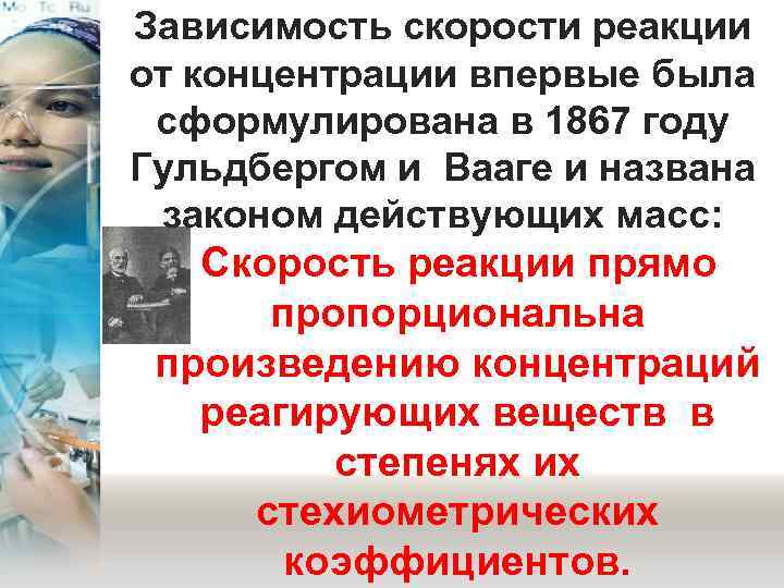 Зависимость скорости реакции от концентрации впервые была  сформулирована в 1867 году  Гульдбергом