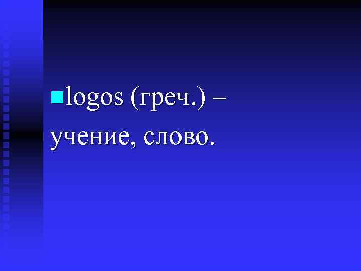 nlogos (греч. ) – учение, слово. 