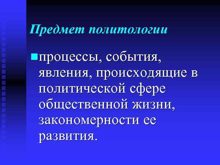 Предмет политологии nпроцессы, события,  явления, происходящие в  политической сфере  общественной жизни,
