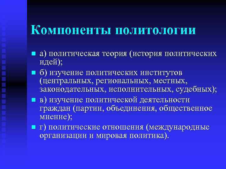 Компоненты политологии n  а) политическая теория (история политических идей); n  б) изучение