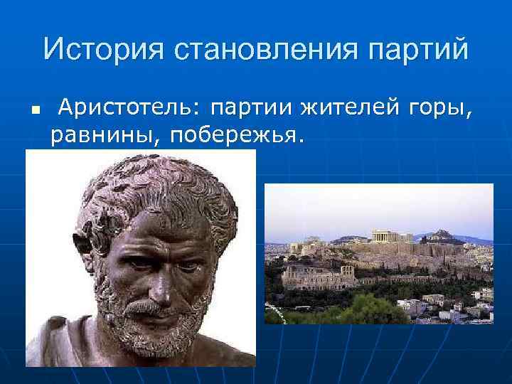   История становления партий n  Аристотель: партии жителей горы,  равнины, побережья.