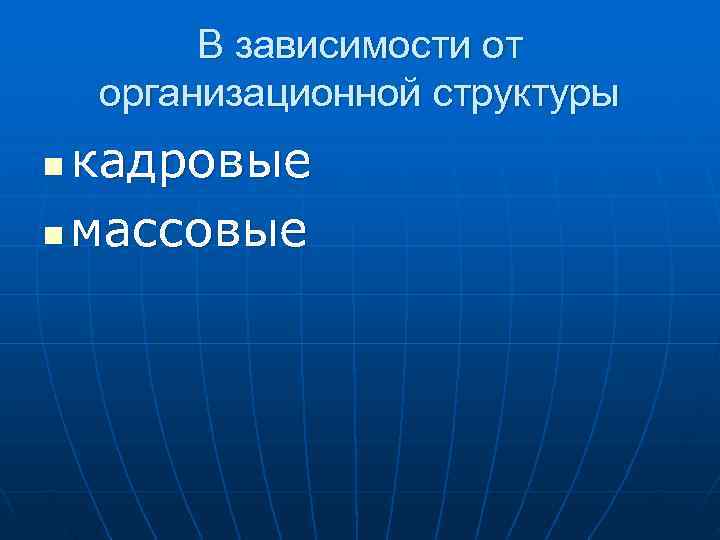    В зависимости от организационной структуры n кадровые n массовые 