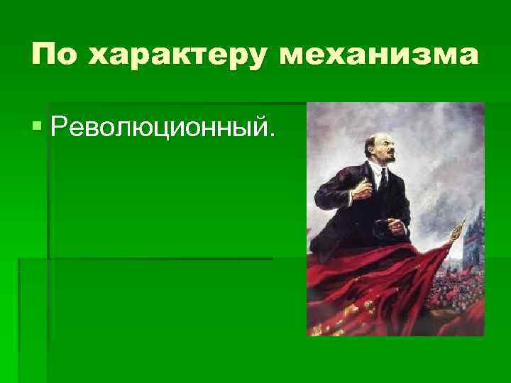По характеру механизма § Революционный. 