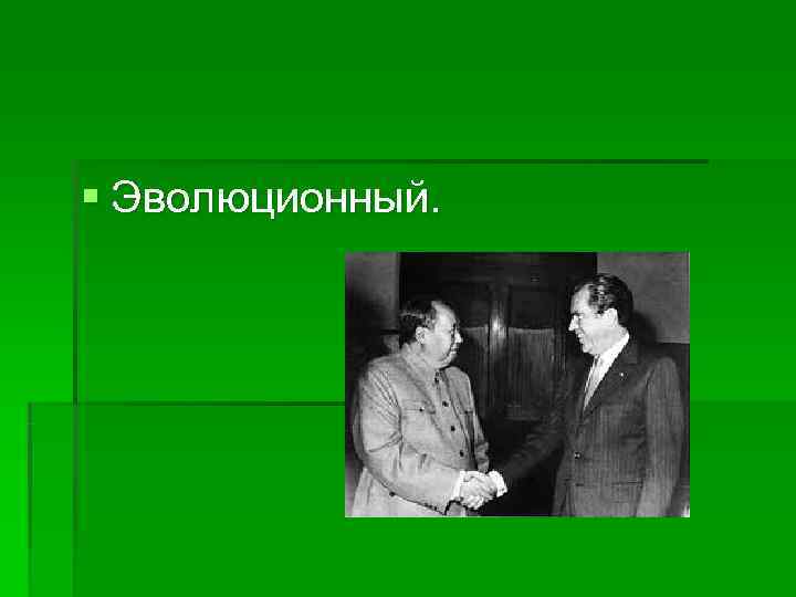 § Эволюционный. 